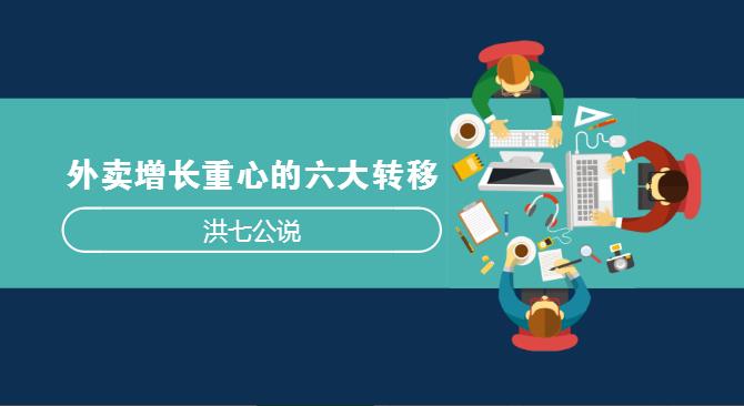 外賣市場正在發(fā)生變化，看洪七公解讀外賣增長重心的六大轉移