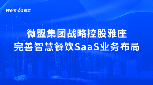 微盟集團戰(zhàn)略控股雅座  完善智慧餐飲SaaS業(yè)務布局