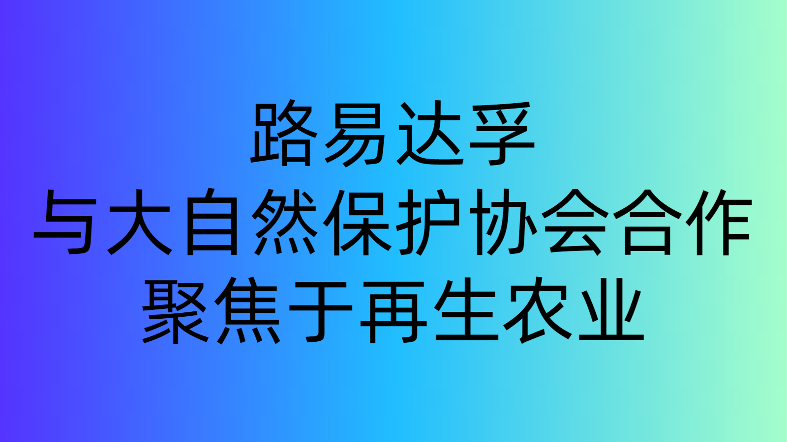 路易達孚與大自然保護協(xié)會合作，聚焦于再生農業(yè)