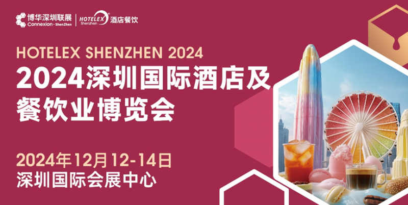 燃爆大灣區(qū)，2024 HOTELEX深圳酒店及餐飲盛會(huì)再升級(jí)|餐飲界